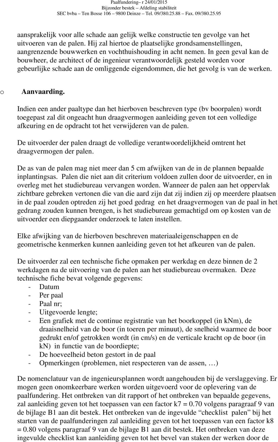 In geen geval kan de buwheer, de architect f de ingenieur verantwrdelijk gesteld wrden vr gebeurlijke schade aan de mliggende eigendmmen, die het gevlg is van de werken. Aanvaarding.