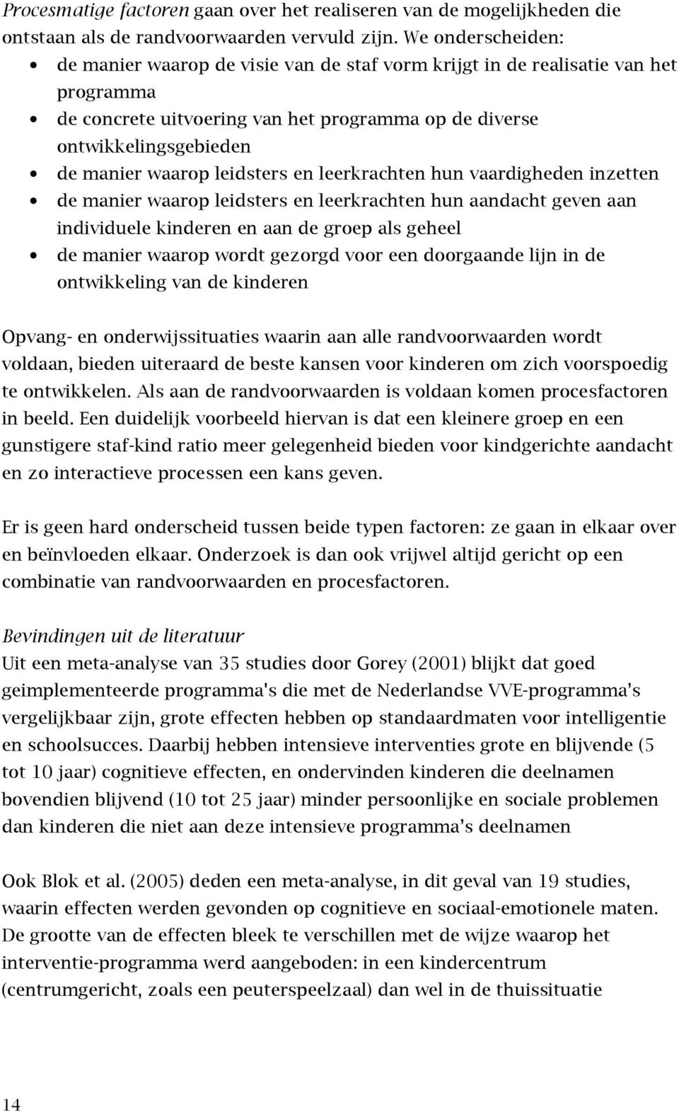 leidsters en leerkrachten hun vaardigheden inzetten de manier waarop leidsters en leerkrachten hun aandacht geven aan individuele kinderen en aan de groep als geheel de manier waarop wordt gezorgd