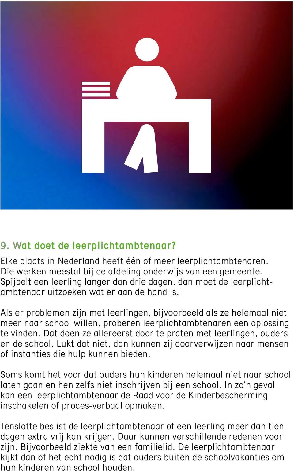 Als er problemen zijn met leerlingen, bijvoorbeeld als ze helemaal niet meer naar school willen, proberen leerplichtambtenaren een oplossing te vinden.