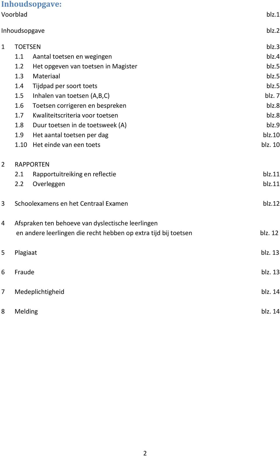 9 Het aantal toetsen per dag blz.10 1.10 Het einde van een toets blz. 10 2 RAPPORTEN 2.1 Rapportuitreiking en reflectie blz.11 2.2 Overleggen blz.11 3 Schoolexamens en het Centraal Examen blz.