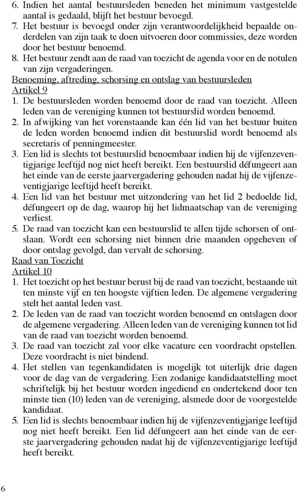 Het bestuur zendt aan de raad van toezicht de agenda voor en de notulen van zijn vergaderingen. Benoeming, aftreding, schorsing en ontslag van bestuursleden Artikel 9 1.