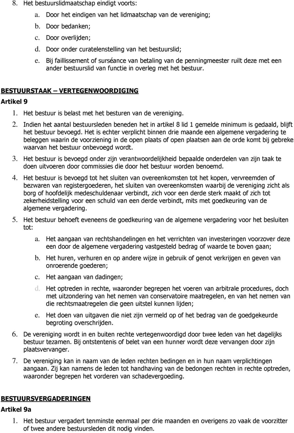 Het bestuur is belast met het besturen van de vereniging. 2. Indien het aantal bestuursleden beneden het in artikel 8 lid 1 gemelde minimum is gedaald, blijft het bestuur bevoegd.