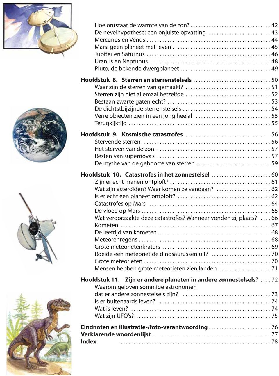 ... 53 De dichtstbijzijnde sterrenstelsels...54 Verre objecten zien in een jong heelal...55 Terugkijktijd...55 Hoofdstuk 9. Kosmische catastrofes...56 Stervende sterren...56 Het sterven van de zon.