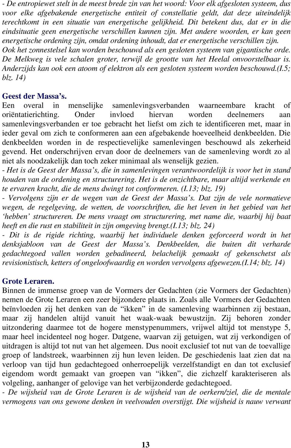 Met andere woorden, er kan geen energetische ordening zijn, omdat ordening inhoudt, dat er energetische verschillen zijn.