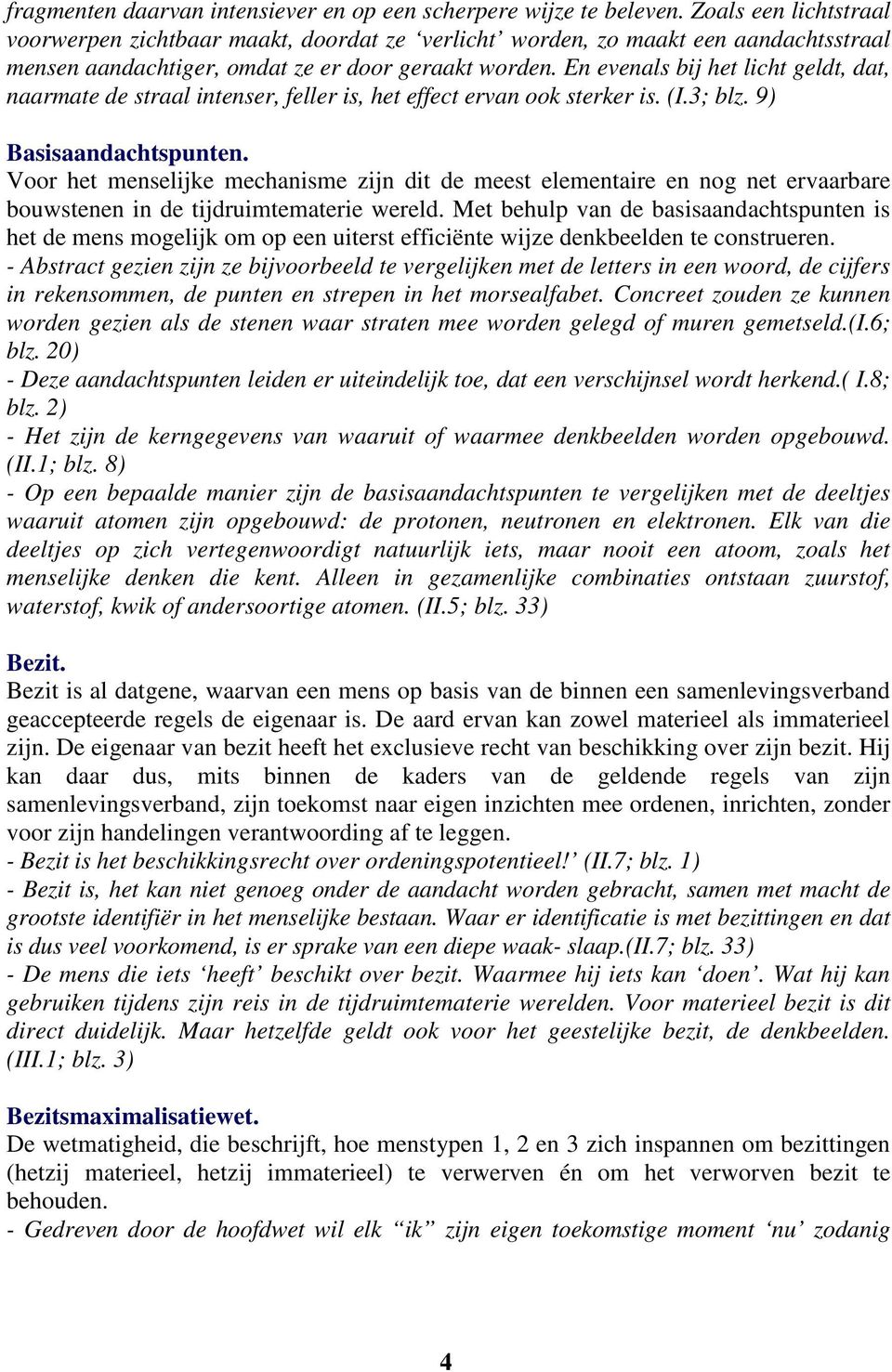 En evenals bij het licht geldt, dat, naarmate de straal intenser, feller is, het effect ervan ook sterker is. (I.3; blz. 9) Basisaandachtspunten.