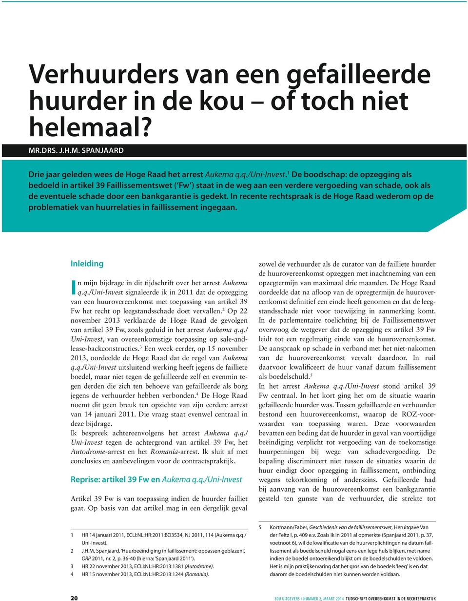 In recente rechtspraak is de Hoge raad wederom op de problematiek van huurrelaties in faillissement ingegaan. Inleiding 1 In mijn bijdrage in dit tijdschrift over het arrest Aukema q.