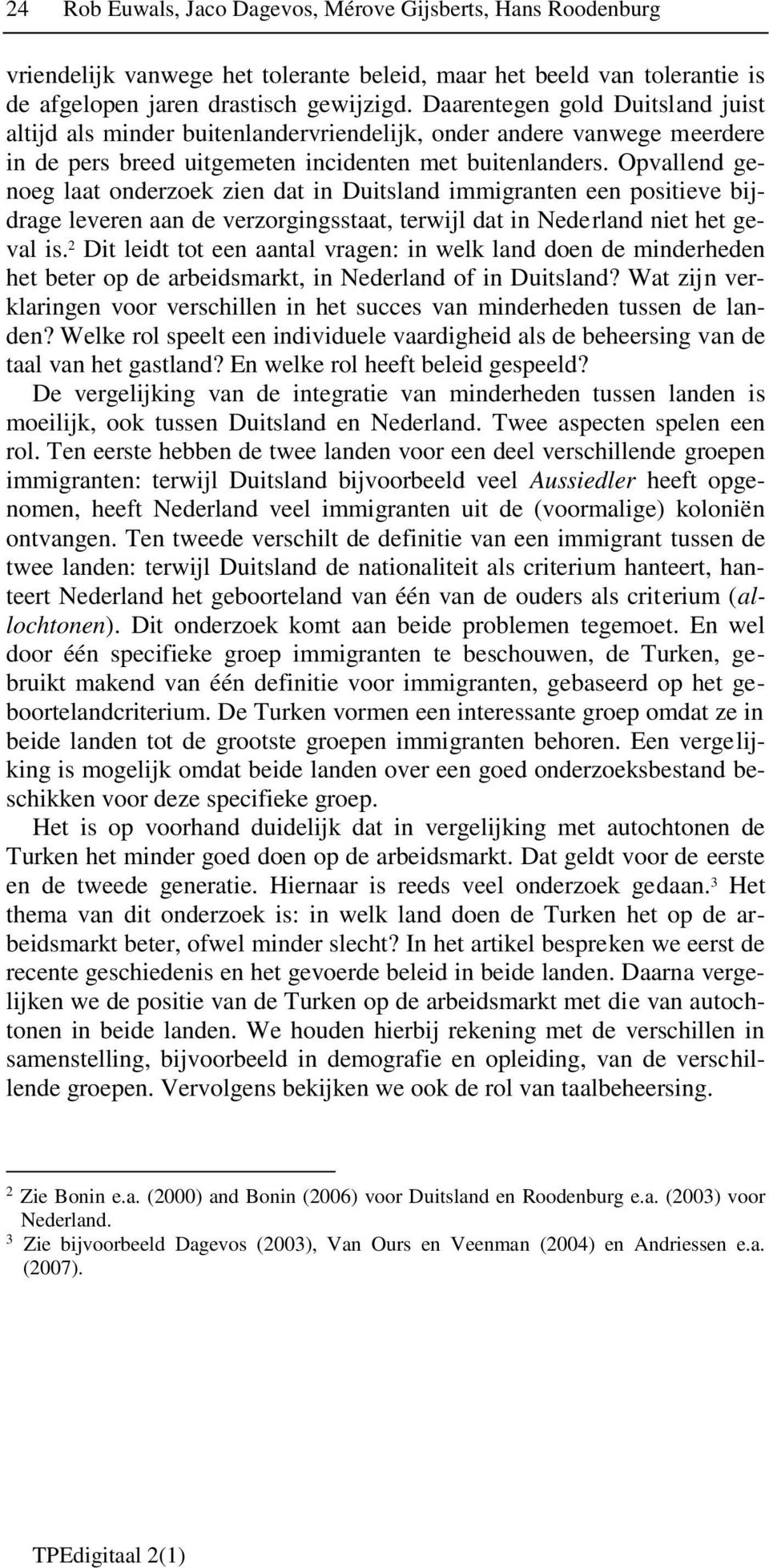 Opvallend genoeg laat onderzoek zien dat in Duitsland immigranten een positieve bijdrage leveren aan de verzorgingsstaat, terwijl dat in Nederland niet het geval is.