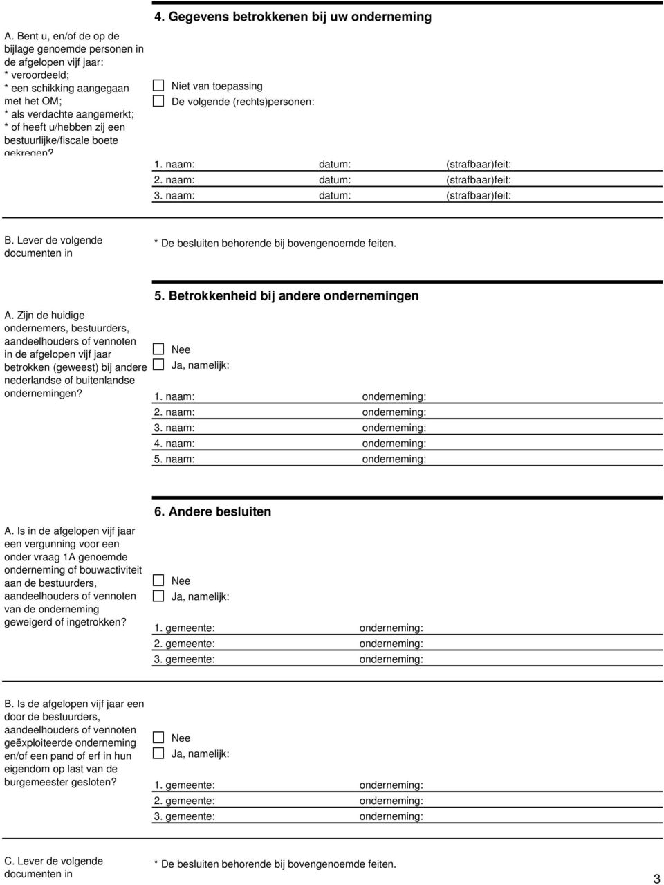 bestuurlijke/fiscale boete gekregen? Niet van toepassing De volgende (rechts)personen: 1. naam: datum: (strafbaar)feit: 2. naam: datum: (strafbaar)feit: 3. naam: datum: (strafbaar)feit: B.