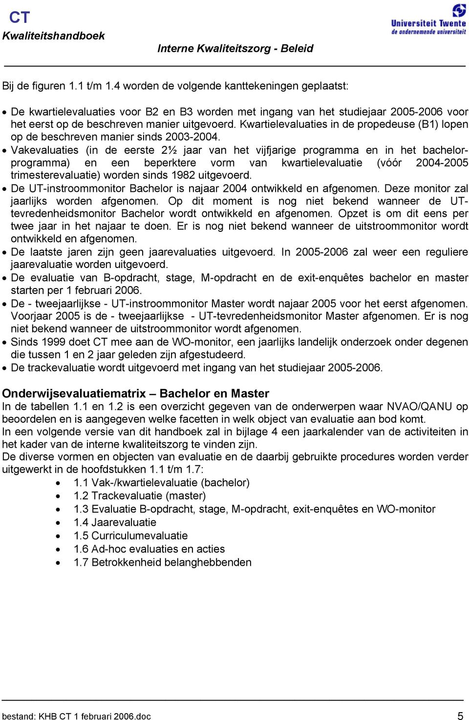 Kwartielevaluaties in de propedeuse (B1) lopen op de beschreven manier sinds 2003-2004.