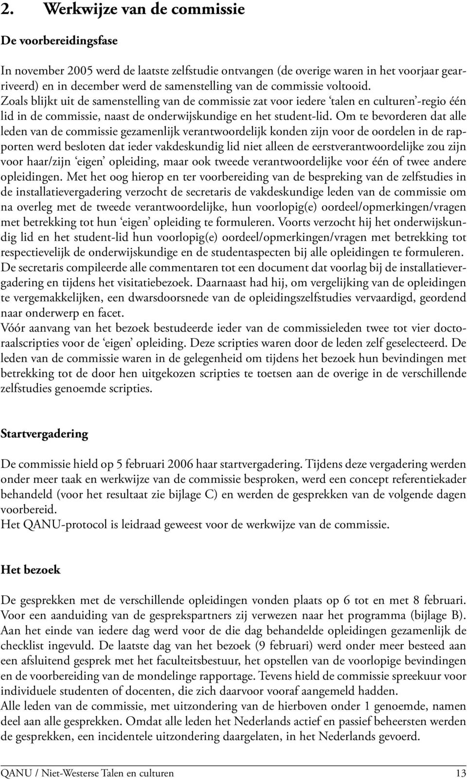 Om te bevorderen dat alle leden van de commissie gezamenlijk verantwoordelijk konden zijn voor de oordelen in de rapporten werd besloten dat ieder vakdeskundig lid niet alleen de