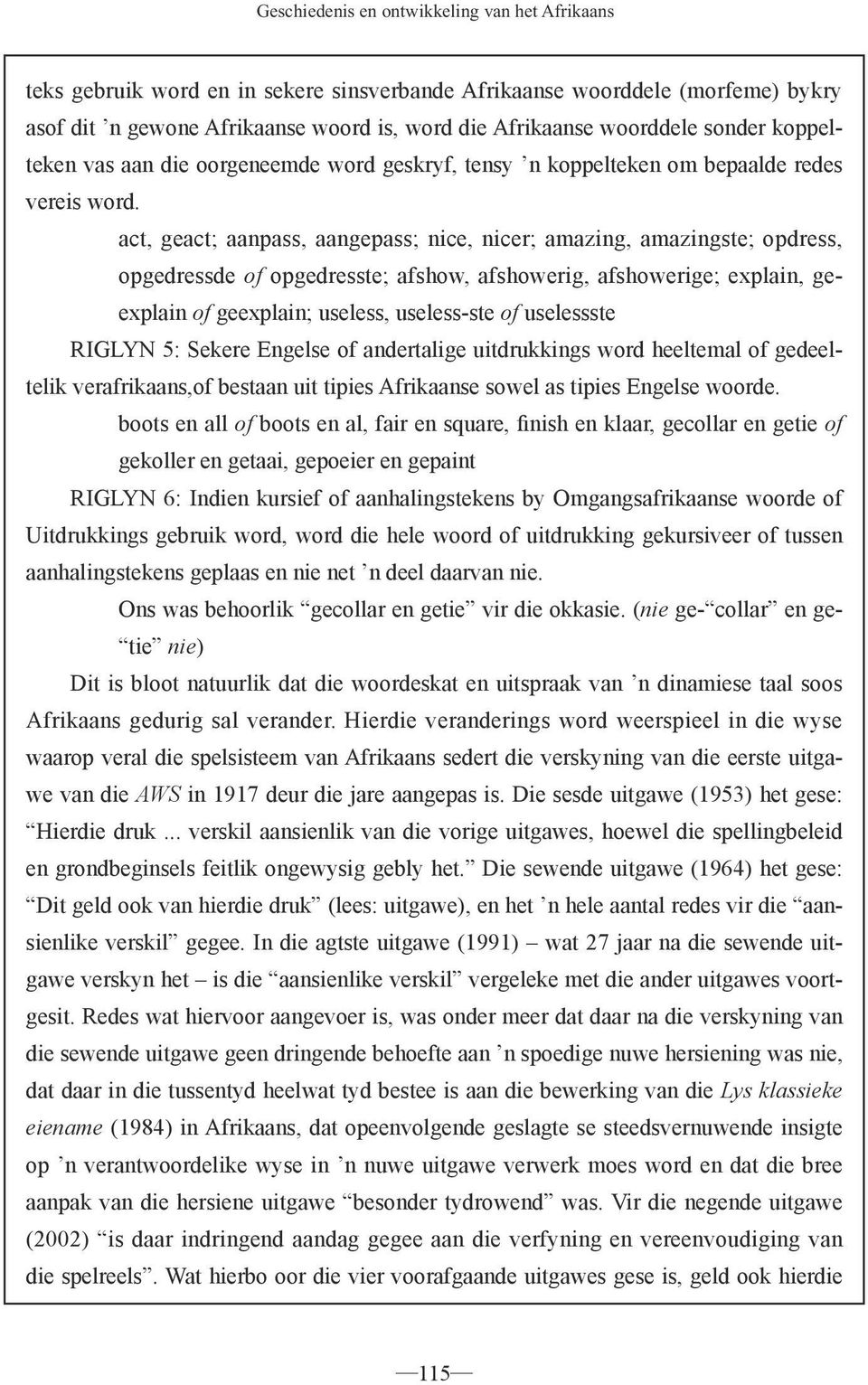 act, geact; aanpass, aangepass; nice, nicer; amazing, amazingste; opdress, opgedressde of opgedresste; afshow, afshowerig, afshowerige; explain, geexplain of geexplain; useless, useless-ste of