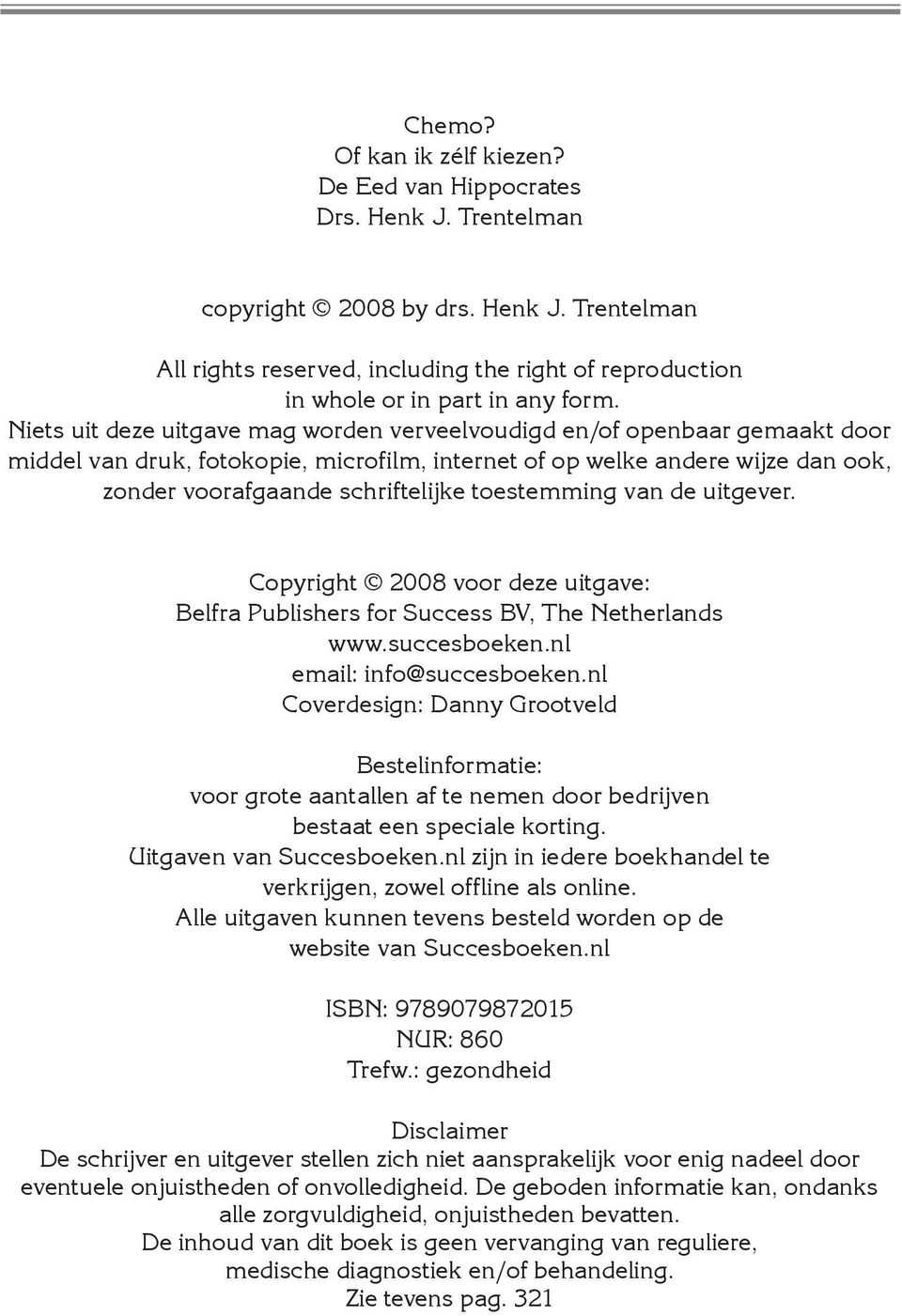 toestemming van de uitgever. Copyright 2008 voor deze uitgave: Belfra Publishers for Success BV, The Netherlands www.succesboeken.nl email: info@succesboeken.