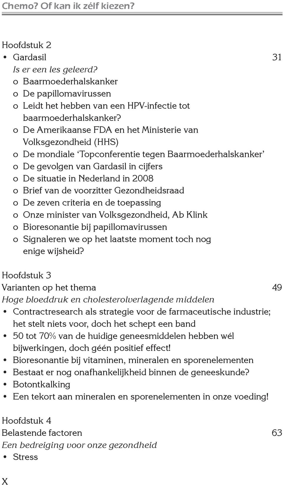 Brief van de voorzitter Gezondheidsraad o De zeven criteria en de toepassing o Onze minister van Volksgezondheid, Ab Klink o Bioresonantie bij papillomavirussen o Signaleren we op het laatste moment