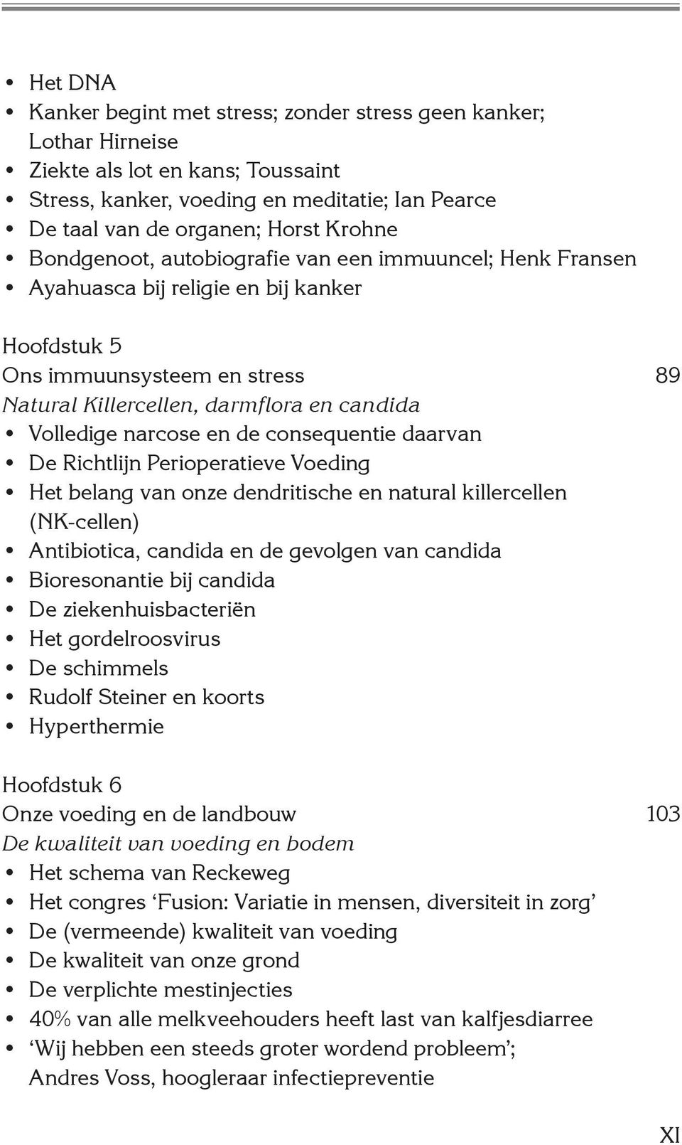 en de consequentie daarvan De Richtlijn Perioperatieve Voeding Het belang van onze dendritische en natural killercellen (NK-cellen) Antibiotica, candida en de gevolgen van candida Bioresonantie bij