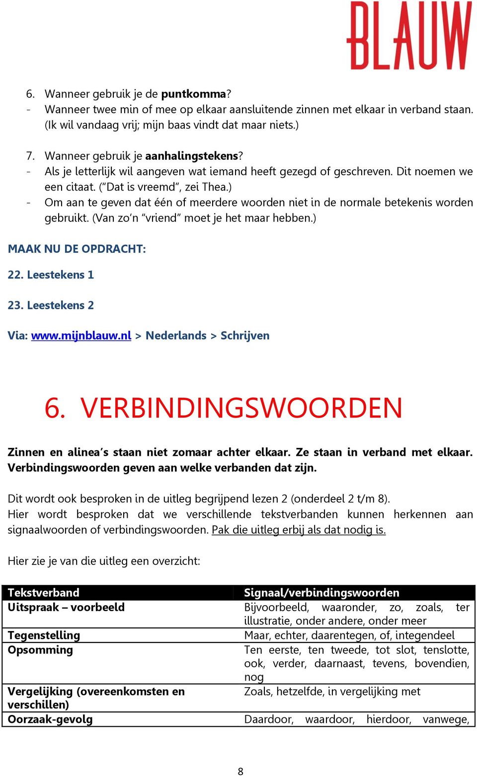 ) - Om aan te geven dat één of meerdere woorden niet in de normale betekenis worden gebruikt. (Van zo n vriend moet je het maar hebben.) MAAK NU DE OPDRACHT: 22. Leestekens 1 23.