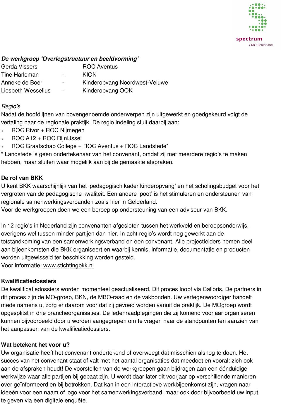 De regio indeling sluit daarbij aan: ROC Rivor + ROC Nijmegen ROC A12 + ROC RijnIJssel ROC Graafschap College + ROC Aventus + ROC Landstede* * Landstede is geen ondertekenaar van het convenant, omdat