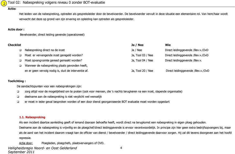 Actie door : Bevelvoerder, direct leiding gevende (operationeel) Checklist Ja / Nee Wie Nabespreking direct na de inzet Ja / Nee Direct leidinggevende /Bev.v./OvD Moet er vervangende inzet geregeld worden?