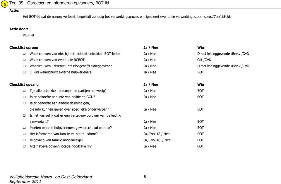 /OvD Waarschuwen Cdt/Post Cdt/ Ploegchef/Leidinggevende Ja / Nee Direct leidinggevende /Bev.v./OvD OT-lid waarschuwt externe hulpverleners Ja / Nee BOT Checklist opvang Ja / Nee Wie Zijn alle betrokken personen en partijen aanwezig?