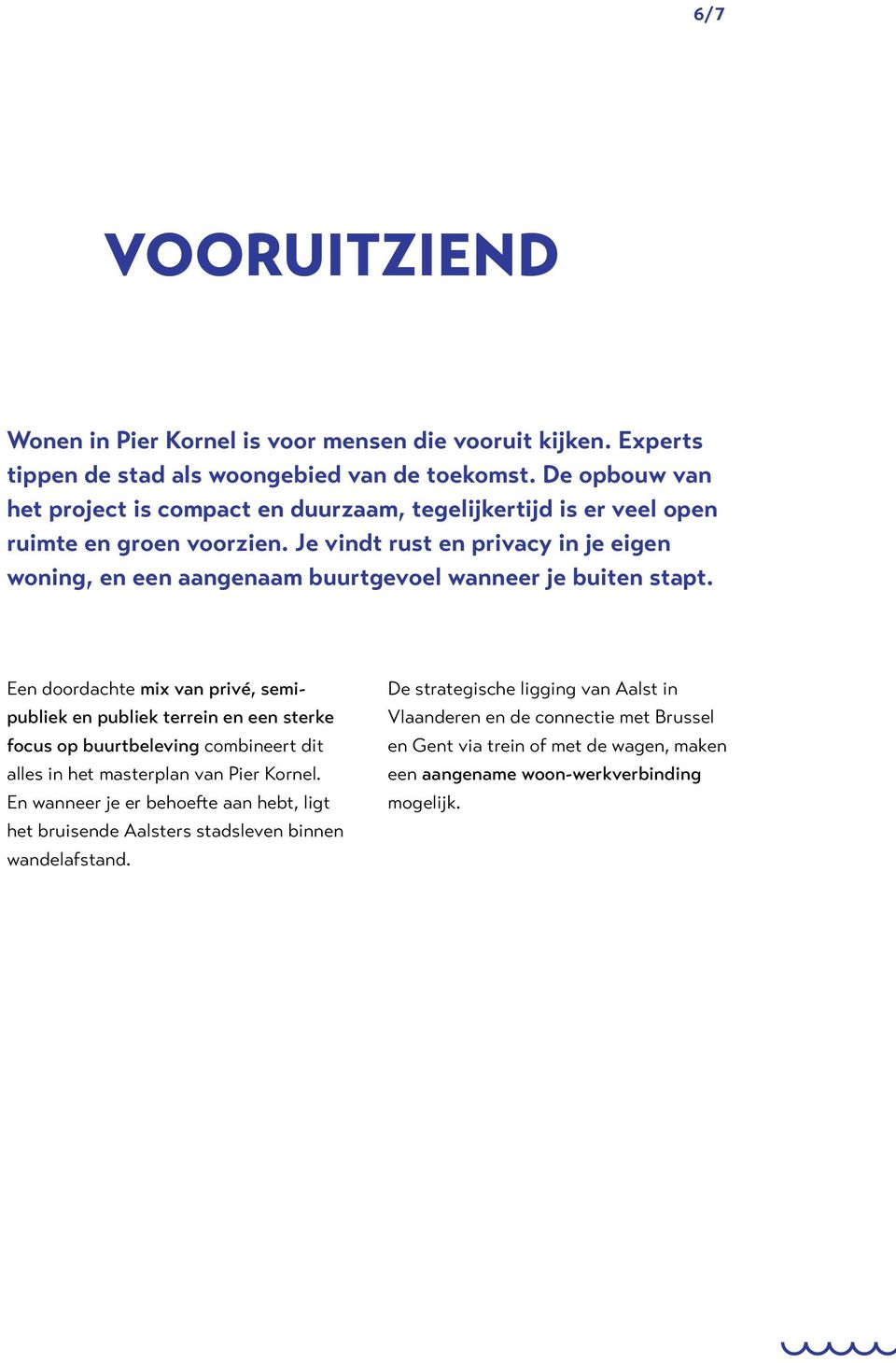 Je vindt rust en privacy in je eigen woning, en een aangenaam buurtgevoel wanneer je buiten stapt.