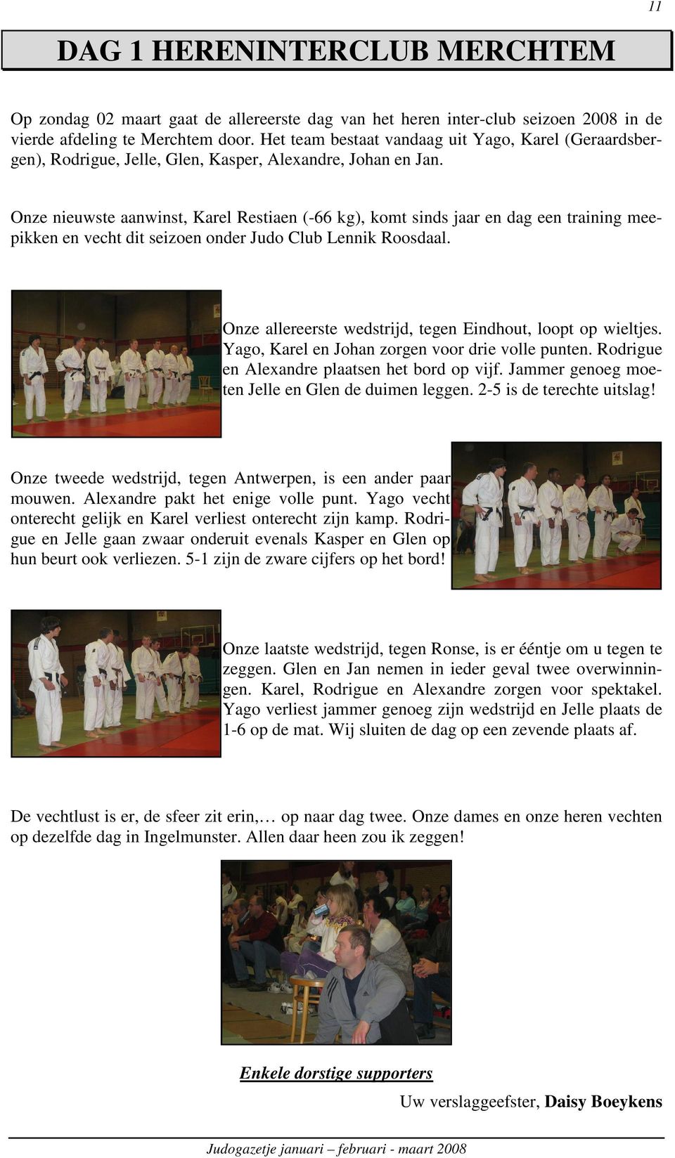 Onze nieuwste aanwinst, Karel Restiaen (-66 kg), komt sinds jaar en dag een training meepikken en vecht dit seizoen onder Judo Club Lennik Roosdaal.