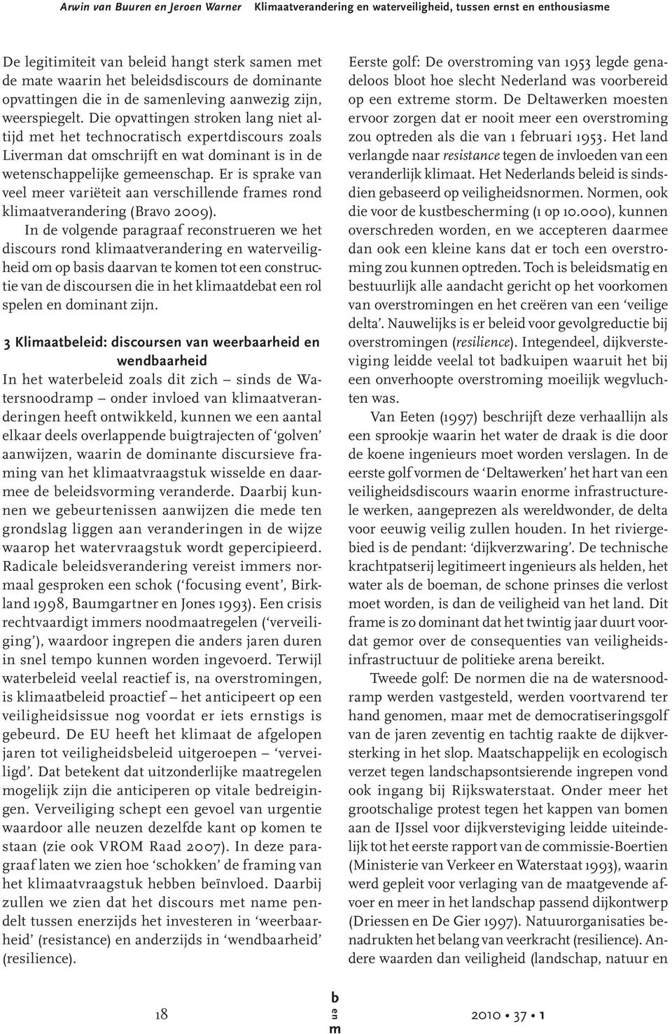 Er is sprake van veel eer variëteit aan verschillde fraes rond kliaatverandering (Bravo 2009).