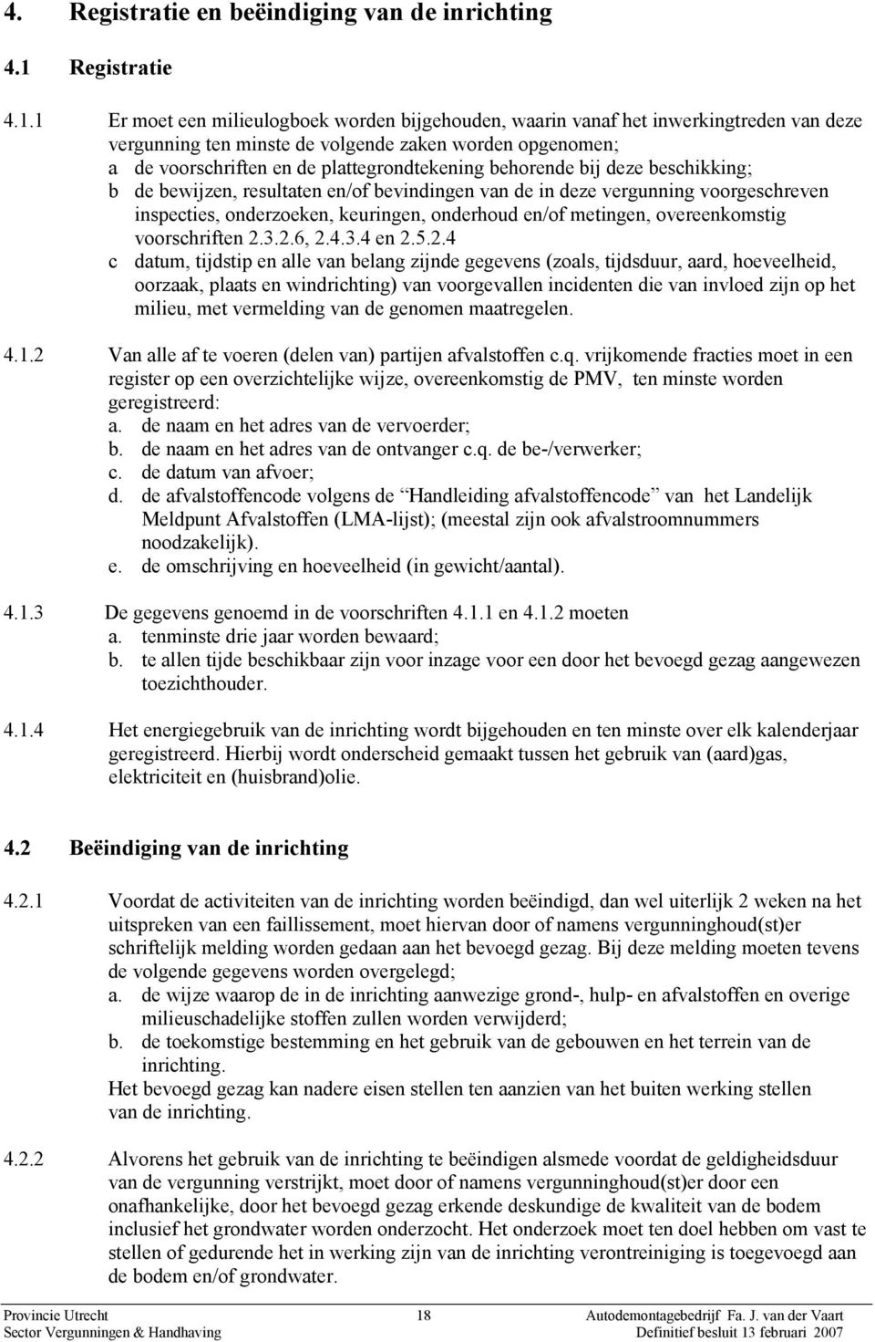 1 Er moet een milieulogboek worden bijgehouden, waarin vanaf het inwerkingtreden van deze vergunning ten minste de volgende zaken worden opgenomen; a de voorschriften en de plattegrondtekening