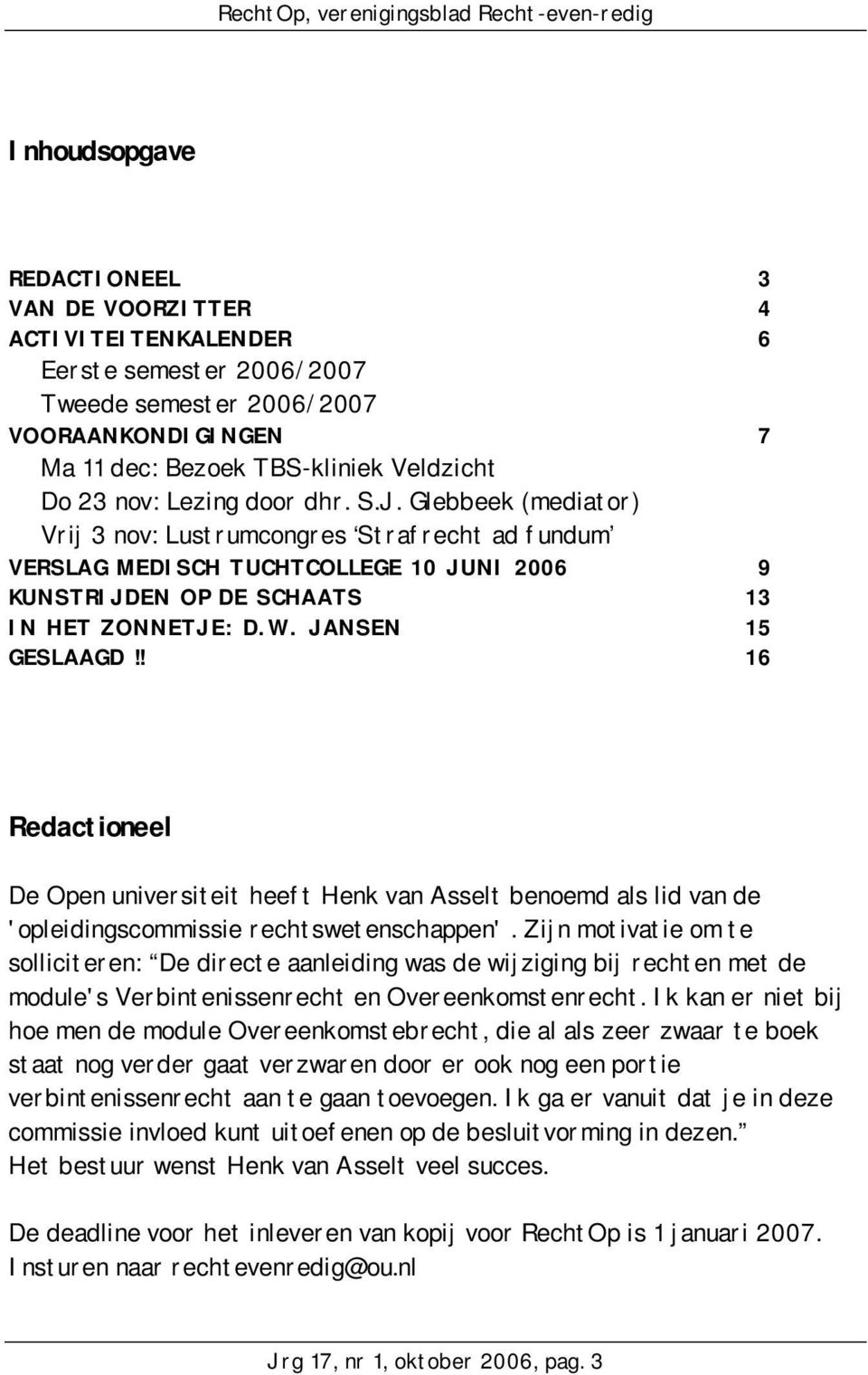 JANSEN 15 GESLAAGD!! 16 Redactioneel De Open universiteit heeft Henk van Asselt benoemd als lid van de 'opleidingscommissie rechtswetenschappen'.