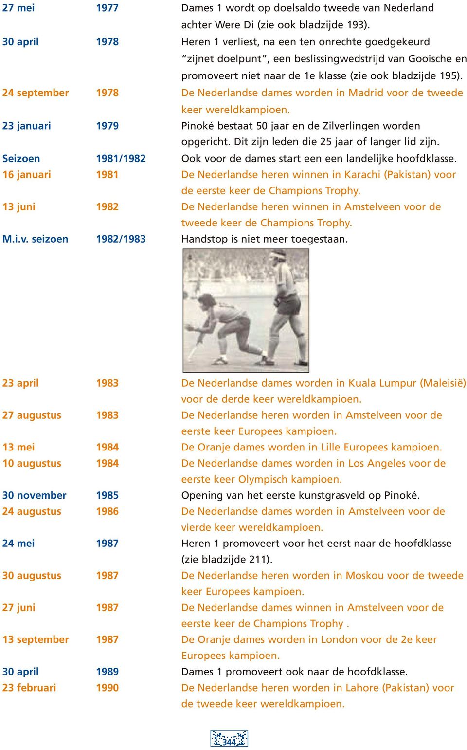 24 september 1978 De Nederlandse dames worden in Madrid voor de tweede keer wereldkampioen. 23 januari 1979 Pinoké bestaat 50 jaar en de Zilverlingen worden opgericht.