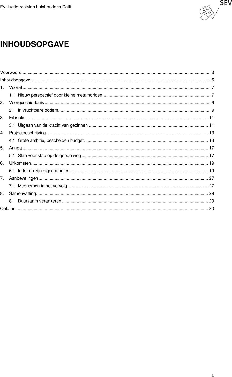 1 Uitgaan van de kracht van gezinnen... 11 4. Projectbeschrijving... 13 4.1 Grote ambitie, bescheiden budget... 13 5. Aanpak... 17 5.