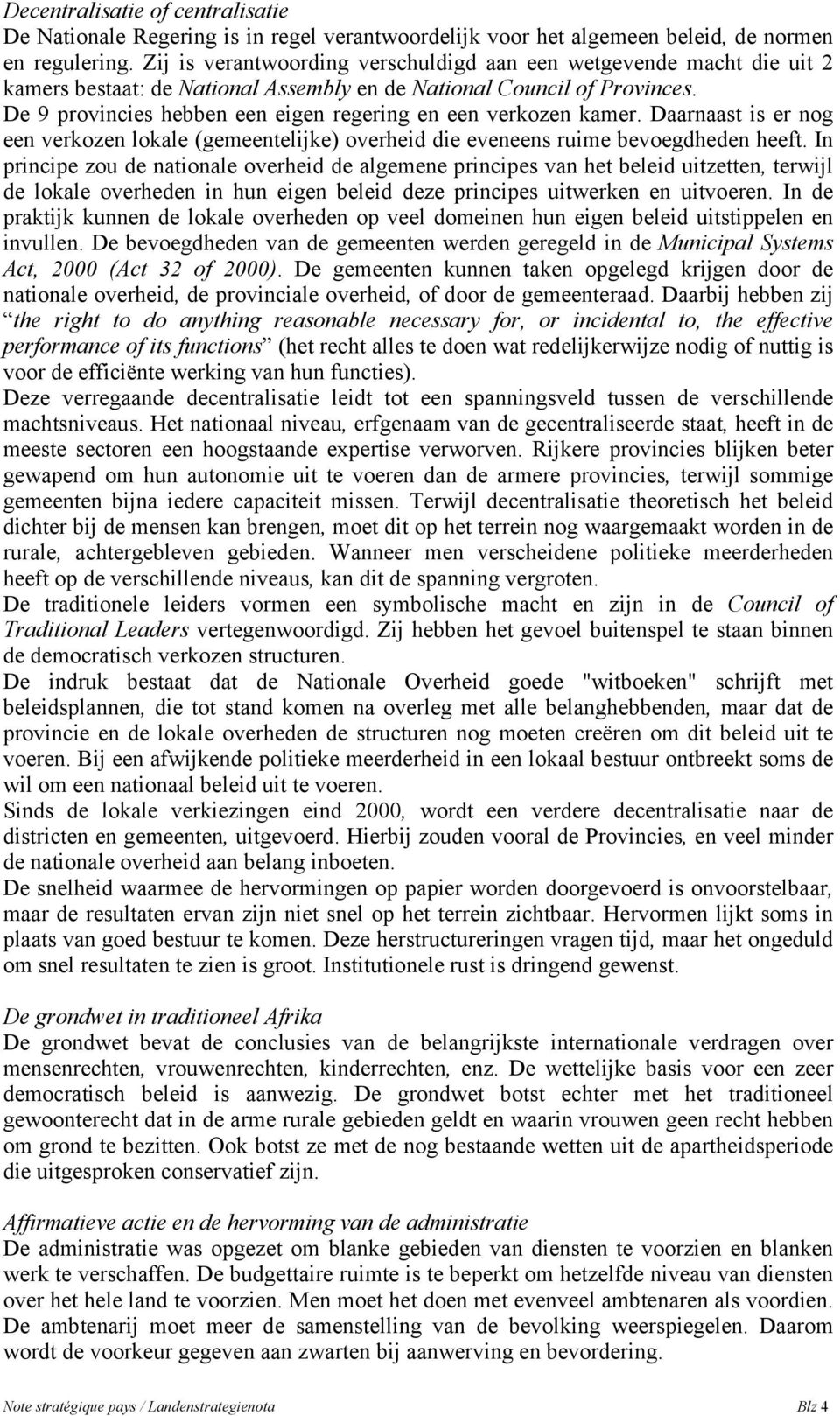 De 9 provincies hebben een eigen regering en een verkozen kamer. Daarnaast is er nog een verkozen lokale (gemeentelijke) overheid die eveneens ruime bevoegdheden heeft.