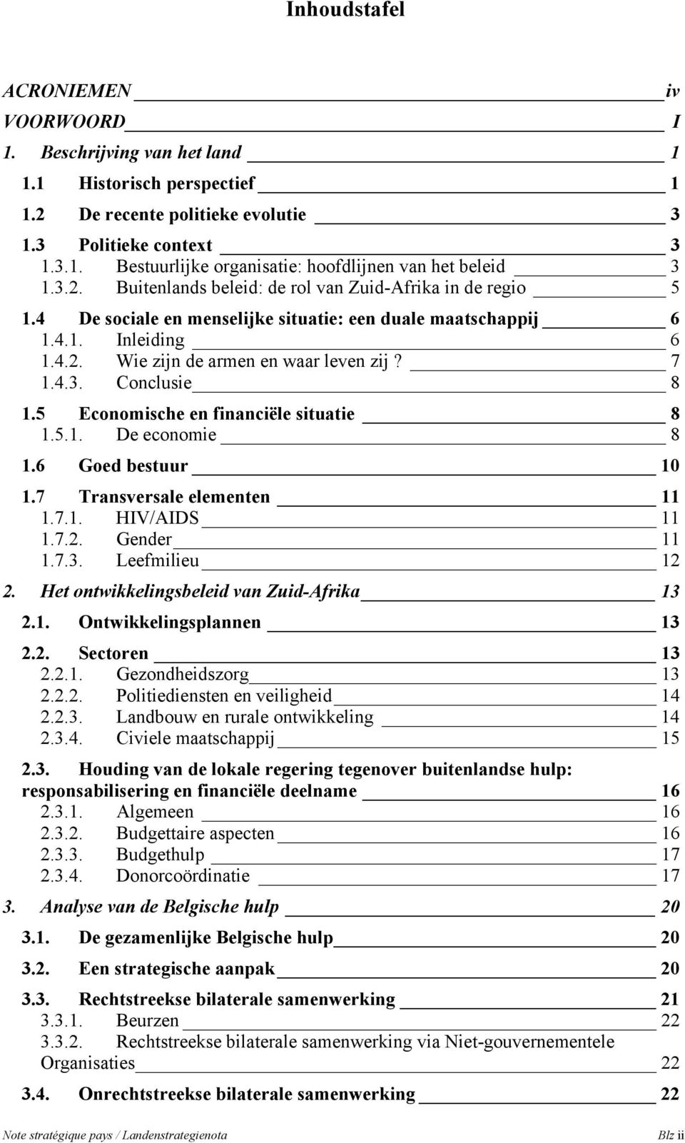 5 Economische en financiële situatie 8 1.5.1. De economie 8 1.6 Goed bestuur 10 1.7 Transversale elementen 11 1.7.1. HIV/AIDS 11 1.7.2. Gender 11 1.7.3. Leefmilieu 12 2.