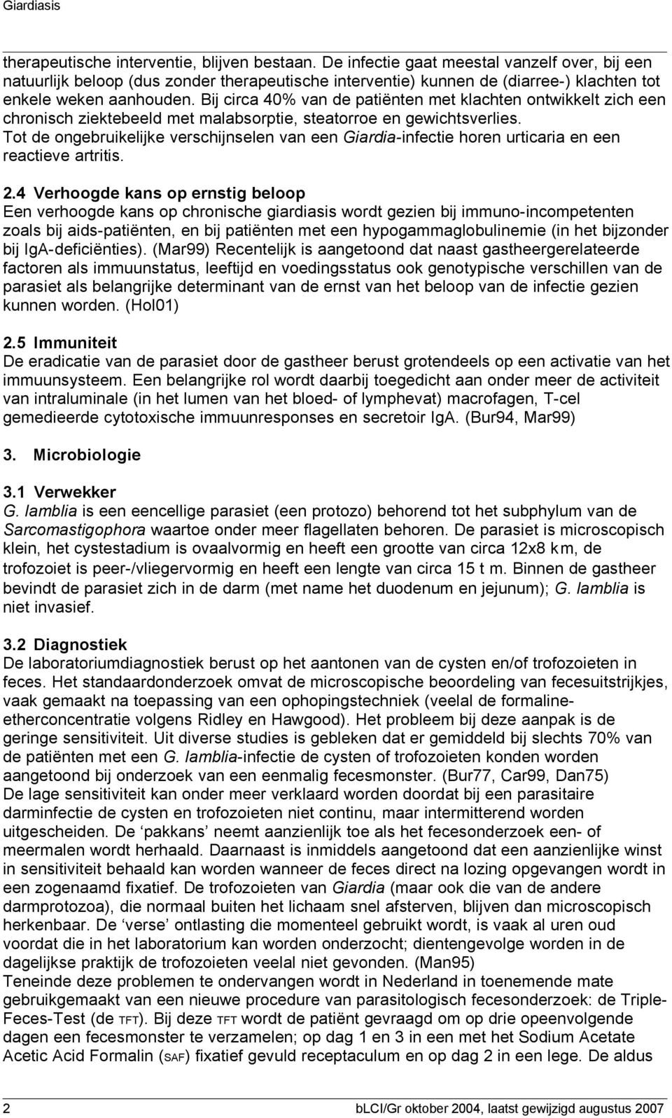 Bij circa 40% van de patiënten met klachten ontwikkelt zich een chronisch ziektebeeld met malabsorptie, steatorroe en gewichtsverlies.