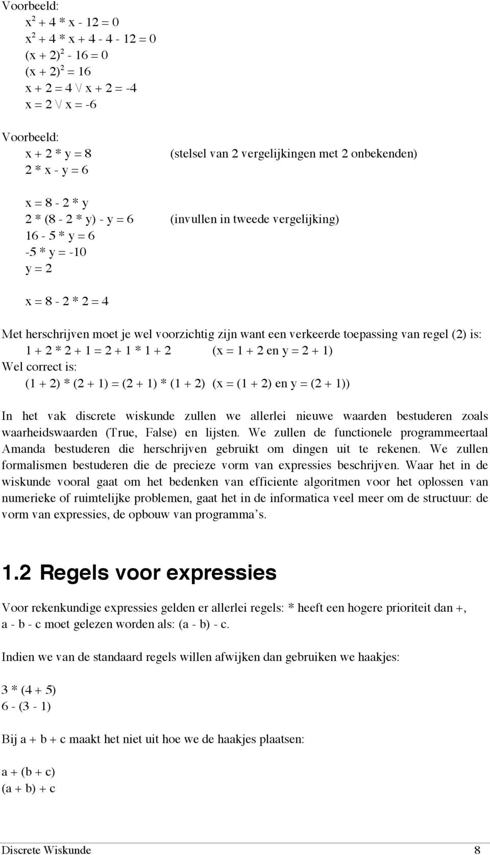 toepssing vn regel (2) is: 1 + 2 * 2 + 1 = 2 + 1 * 1 + 2 (x = 1 + 2 en y = 2 + 1) Wel correct is: (1 + 2) * (2 + 1) = (2 + 1) * (1 + 2) (x = (1 + 2) en y = (2 + 1)) In het vk discrete wiskunde zullen