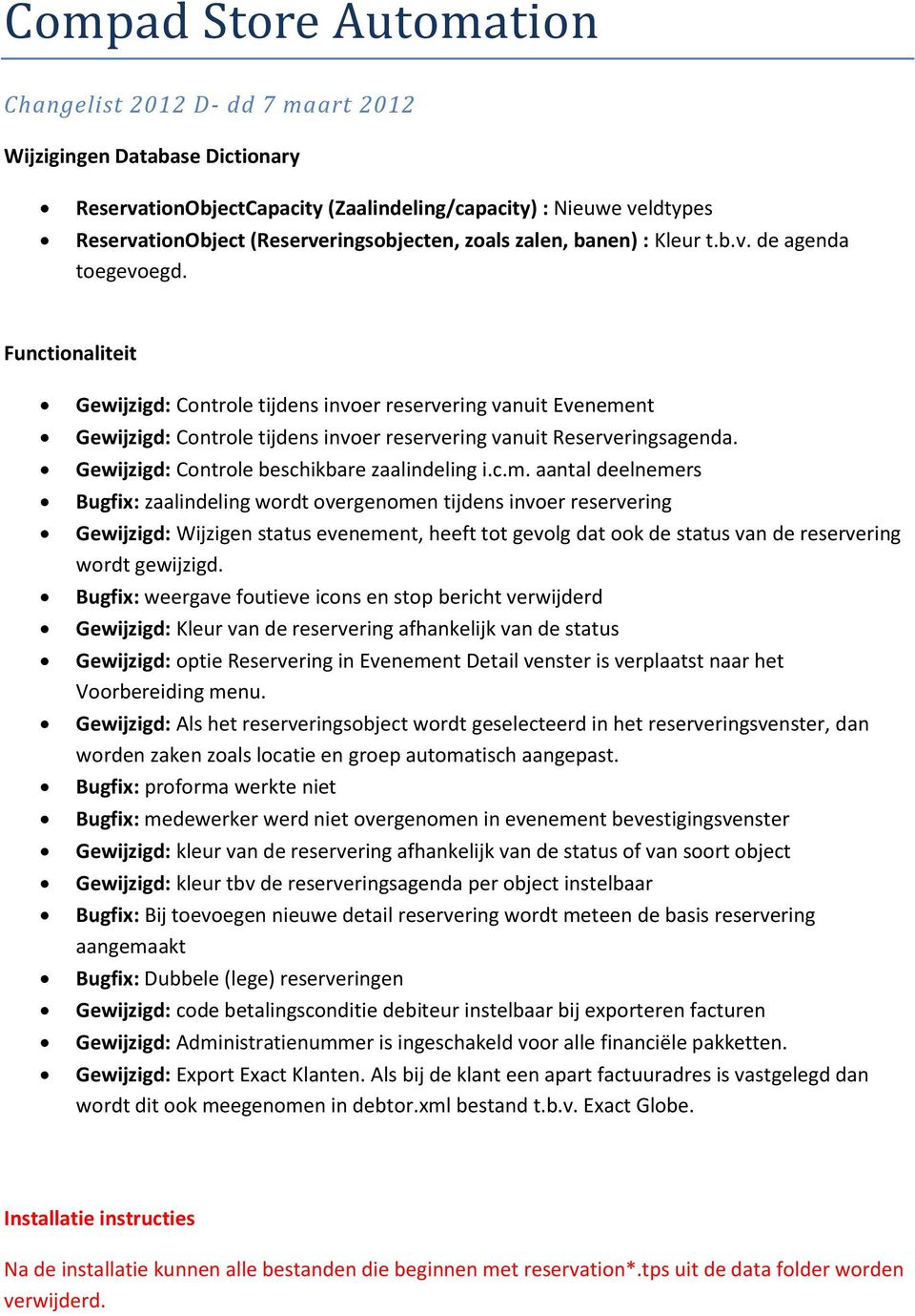 nt Gewijzigd: Controle tijdens invoer reservering vanuit Reserveringsagenda. Gewijzigd: Controle beschikbare zaalindeling i.c.m.