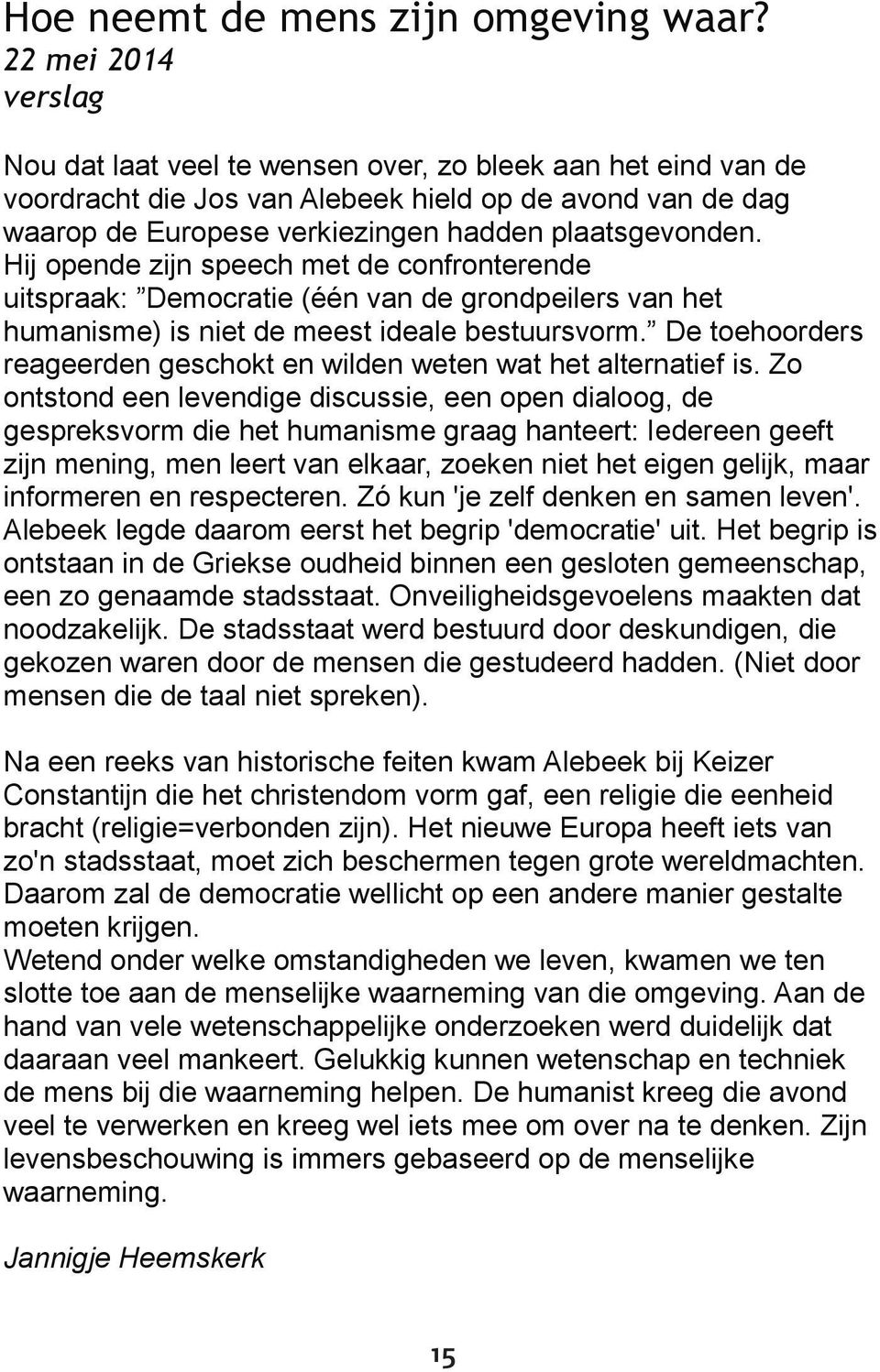 Hij opende zijn speech met de confronterende uitspraak: Democratie (één van de grondpeilers van het humanisme) is niet de meest ideale bestuursvorm.