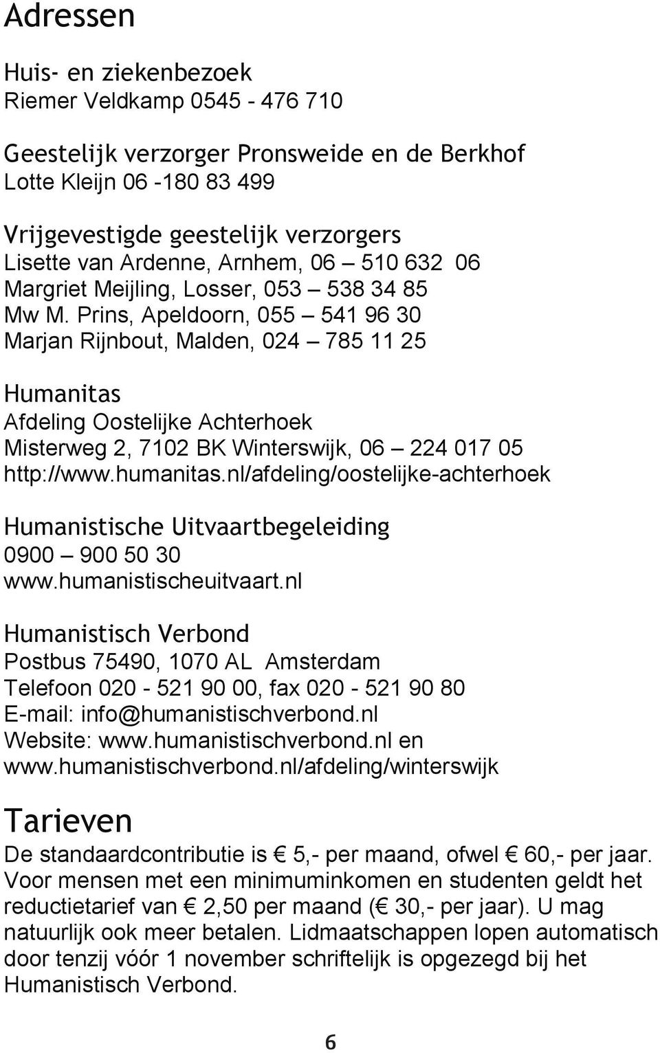 Prins, Apeldoorn, 055 541 96 30 Marjan Rijnbout, Malden, 024 785 11 25 Humanitas Afdeling Oostelijke Achterhoek Misterweg 2, 7102 BK Winterswijk, 06 224 017 05 http://www.humanitas.