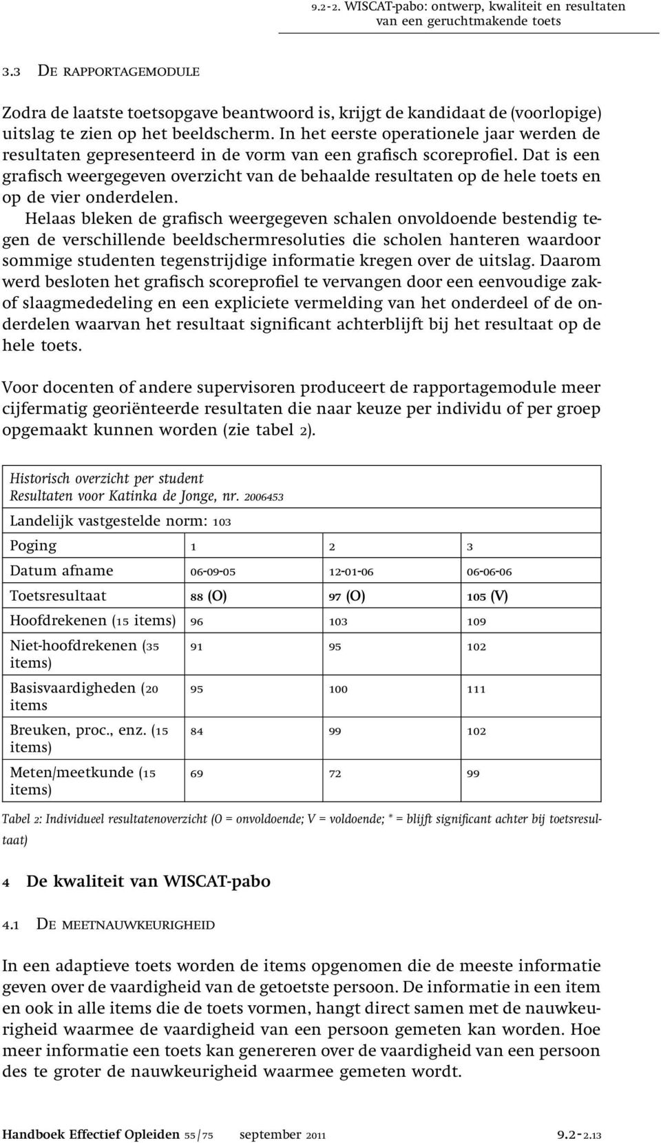 In het eerste operationele jaar werden de resultaten gepresenteerd in de vorm van een grafisch scoreprofiel.