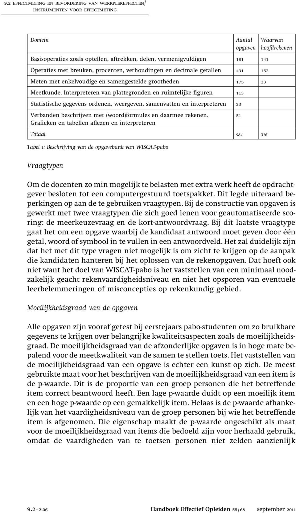 Interpreteren van plattegronden en ruimtelijke figuren 113 Statistische gegevens ordenen, weergeven, samenvatten en interpreteren 33 Verbanden beschrijven met (woord)formules en daarmee rekenen.