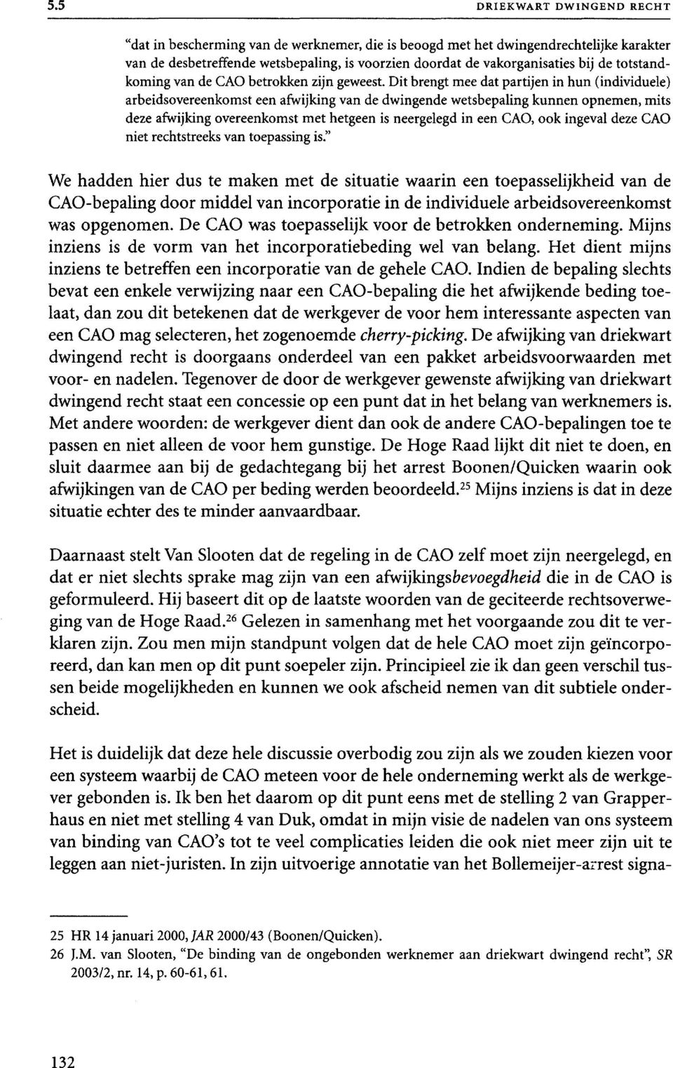 Dit brengt mee dat partijen in hun (individuele) arbeidsovereenkomst een afwijking van de dwingende wetsbepaling kunnen opnemen, mits deze afwijking overeenkomst met hetgeen is neergelegd in een CAO,