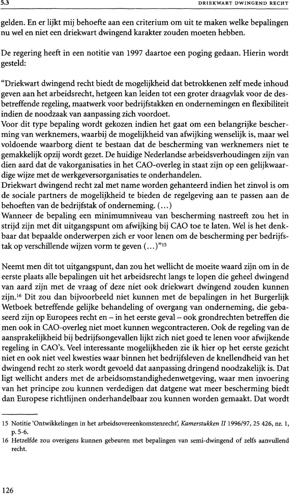 Hierin wordt gesteld: "Driekwart dwingend recht biedt de mogelijkheid dat betrokkenen zelf mede inhoud geven aan het arbeidsrecht, hetgeen kan leiden tot een groter draagvlak voor de desbetreffende