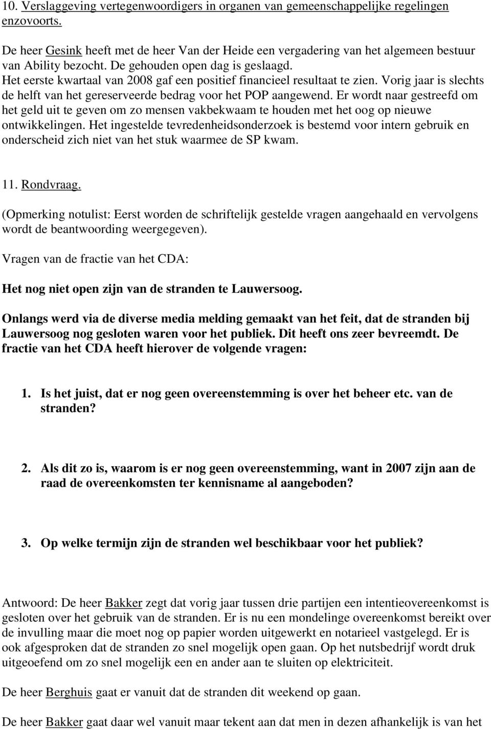 Het eerste kwartaal van 2008 gaf een positief financieel resultaat te zien. Vorig jaar is slechts de helft van het gereserveerde bedrag voor het POP aangewend.