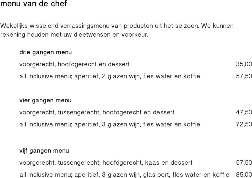 menu voorgerecht, tussengerecht, hoofdgerecht en dessert 47,50 all inclusive menu; aperitief, 3 glazen wijn, fles water en koffie 72,50 vijf