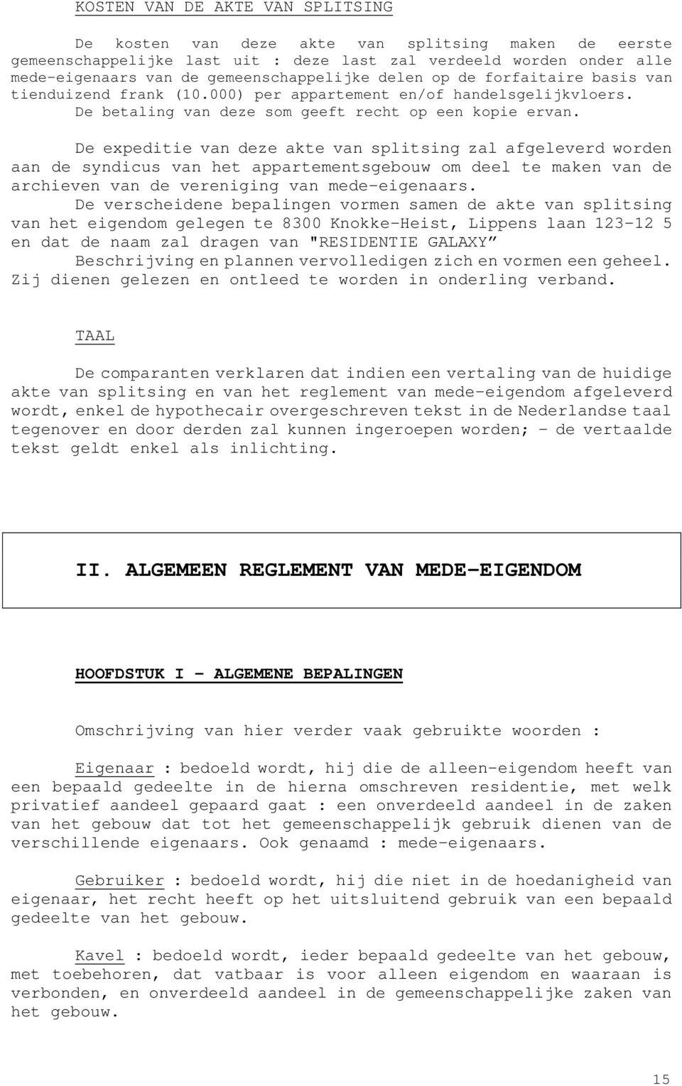 De expeditie van deze akte van splitsing zal afgeleverd worden aan de syndicus van het appartementsgebouw om deel te maken van de archieven van de vereniging van mede-eigenaars.