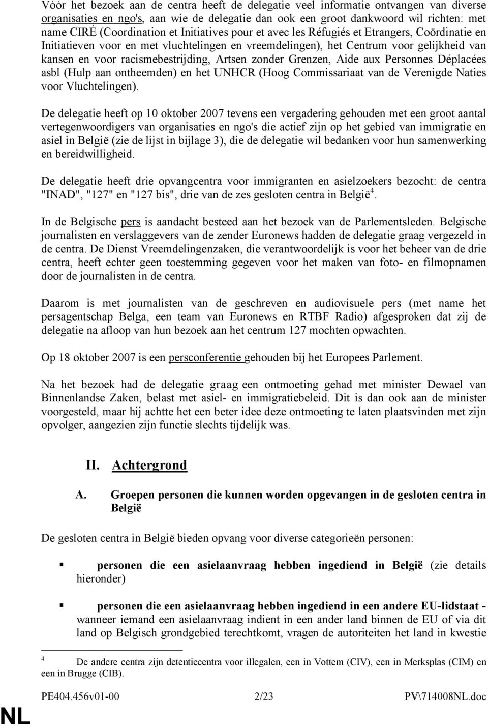 Artsen zonder Grenzen, Aide aux Personnes Déplacées asbl (Hulp aan ontheemden) en het UNHCR (Hoog Commissariaat van de Verenigde Naties voor Vluchtelingen).