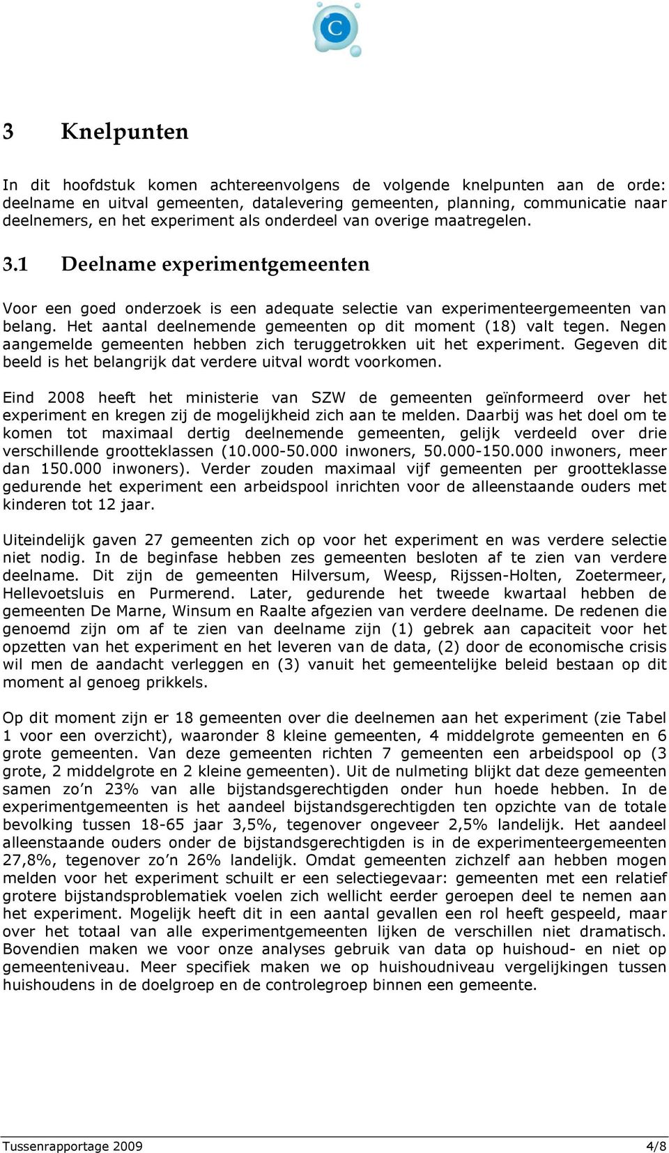 Het aantal deelnemende gemeenten op dit moment (18) valt tegen. Negen aangemelde gemeenten hebben zich teruggetrokken uit het experiment.