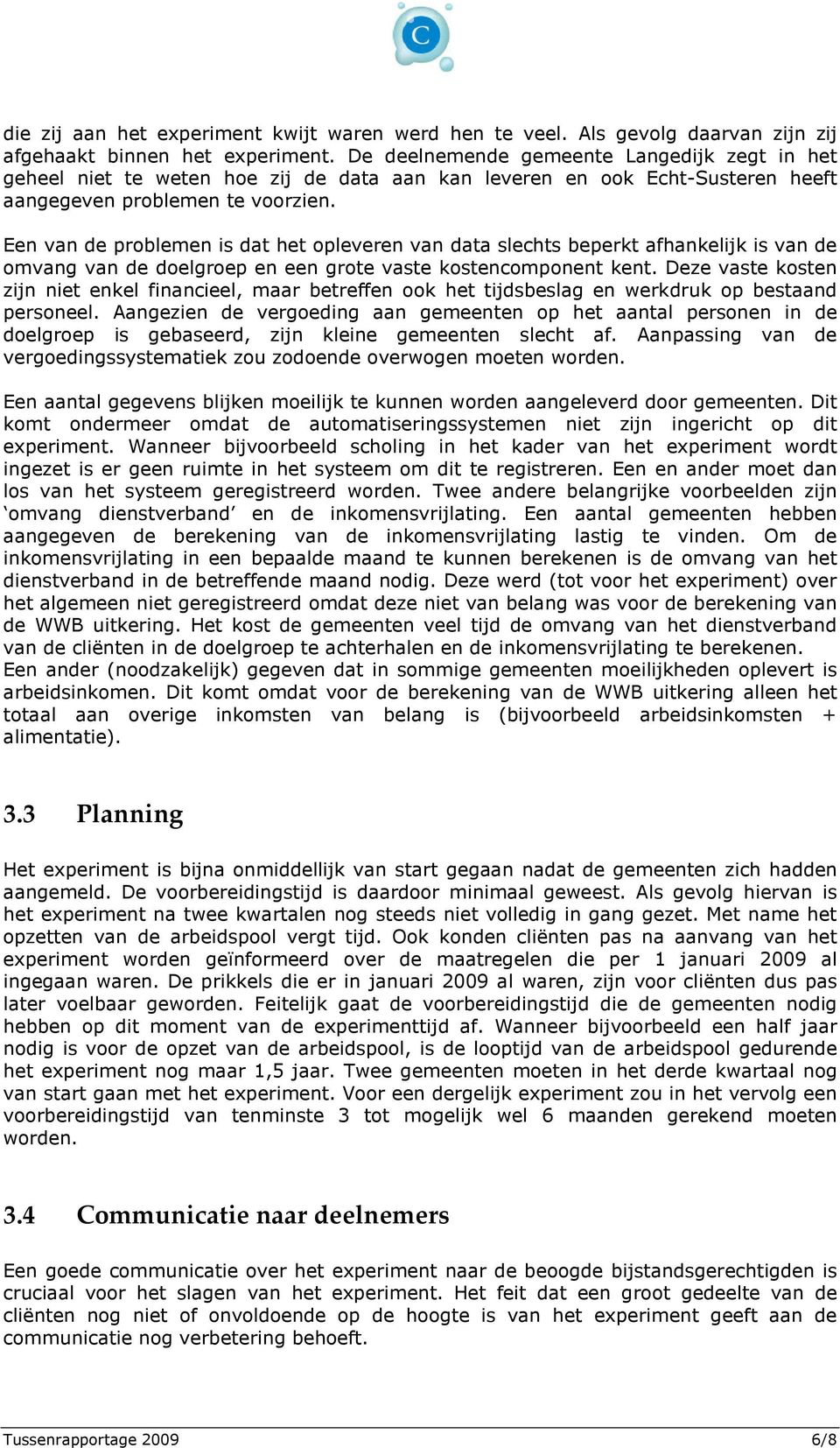 Een van de problemen is dat het opleveren van data slechts beperkt afhankelijk is van de omvang van de doelgroep en een grote vaste kostencomponent kent.