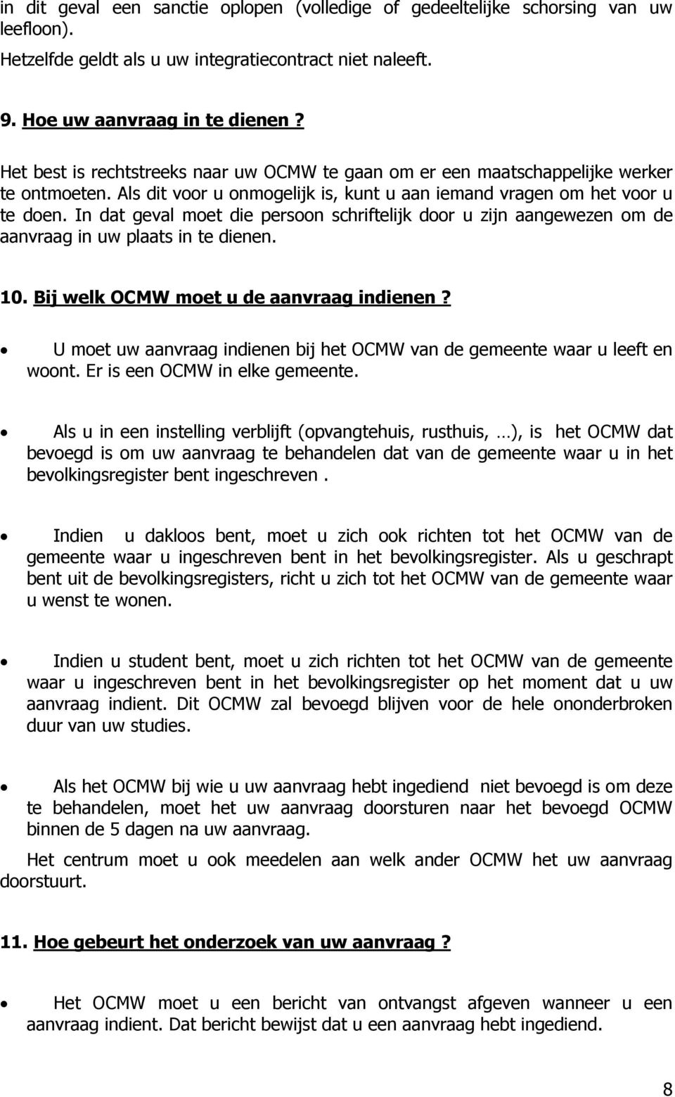 In dat geval moet die persoon schriftelijk door u zijn aangewezen om de aanvraag in uw plaats in te dienen. 10. Bij welk OCMW moet u de aanvraag indienen?