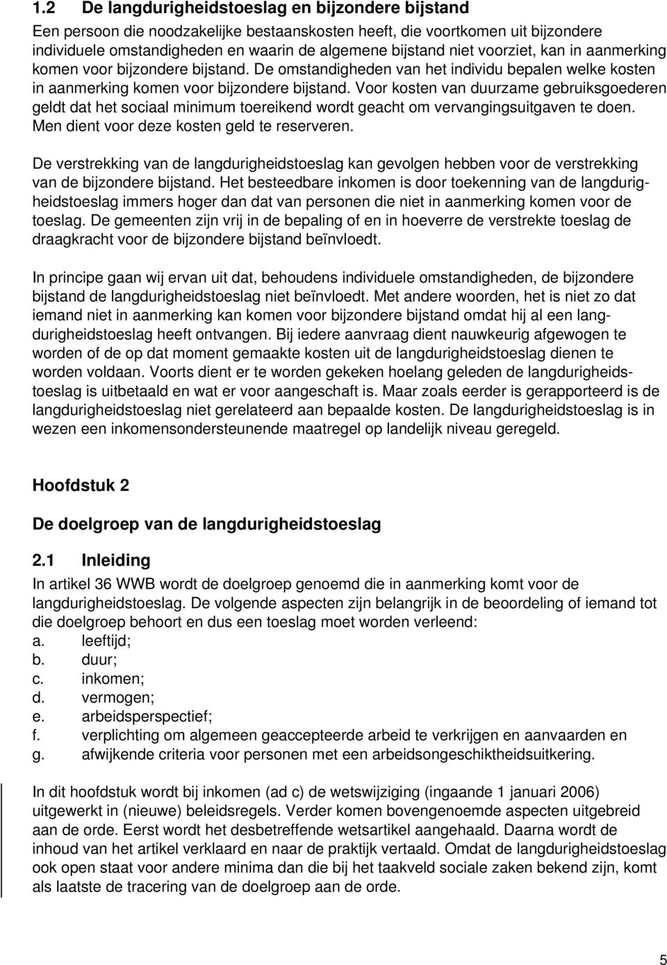 Voor kosten van duurzame gebruiksgoederen geldt dat het sociaal minimum toereikend wordt geacht om vervangingsuitgaven te doen. Men dient voor deze kosten geld te reserveren.