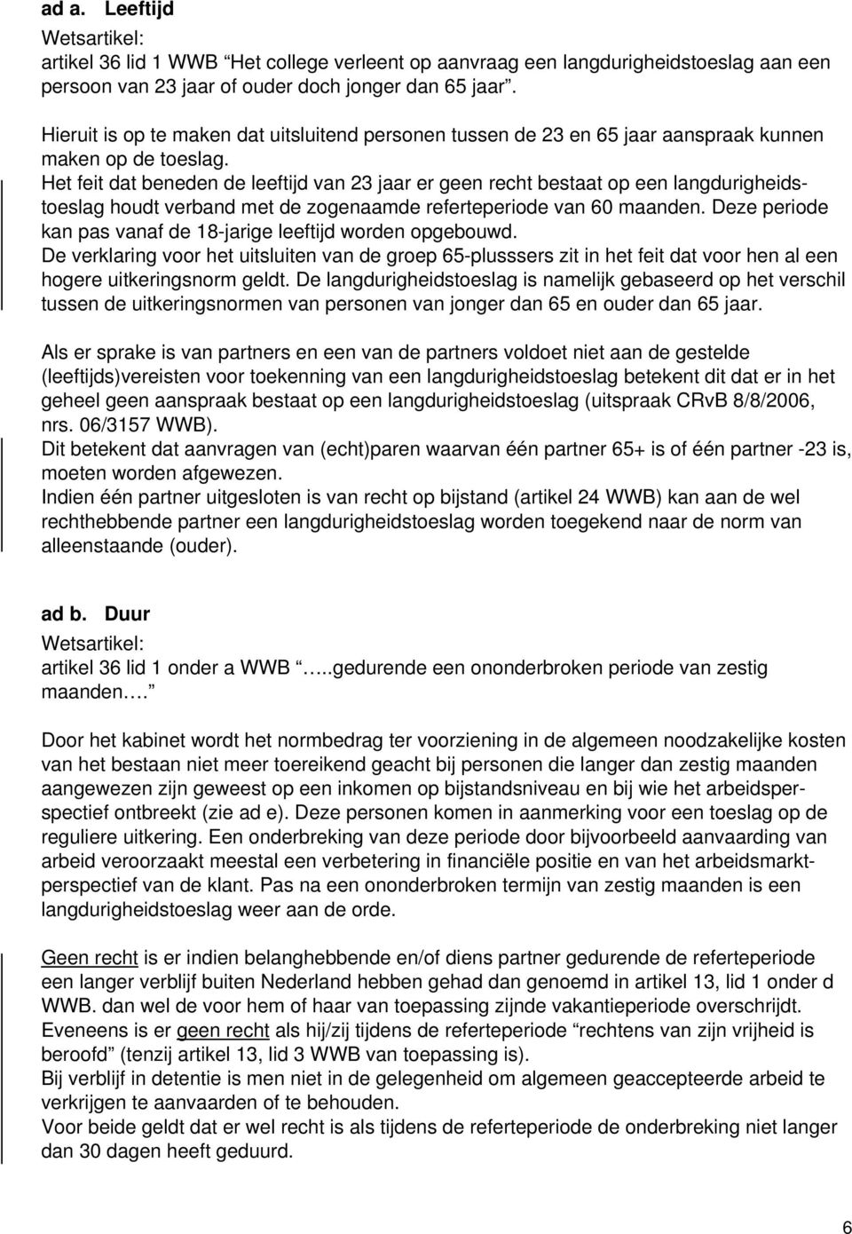 Het feit dat beneden de leeftijd van 23 jaar er geen recht bestaat op een langdurigheidstoeslag houdt verband met de zogenaamde referteperiode van 60 maanden.