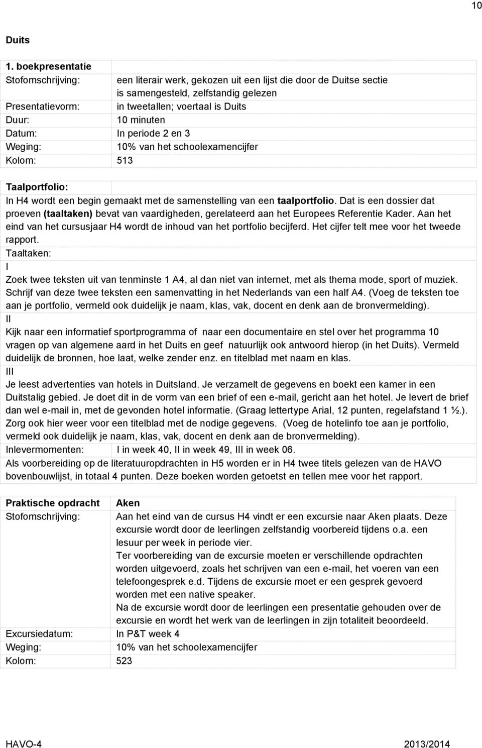 Datum: In periode 2 en 3 10% van het schoolexamencijfer Taalportfolio: In H4 wordt een begin gemaakt met de samenstelling van een taalportfolio.